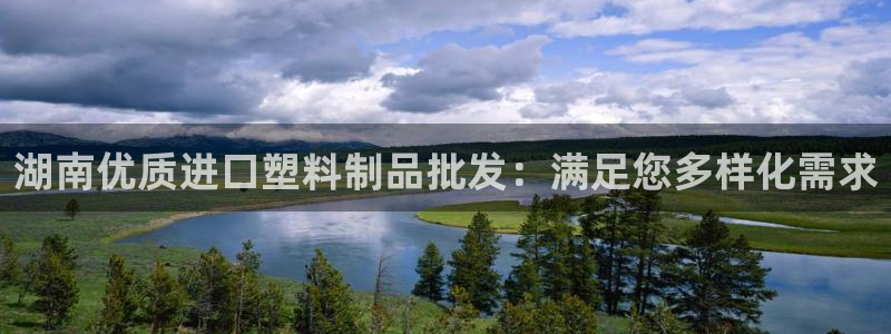 太陽集團網(wǎng)站入口官網(wǎng)：湖南優(yōu)質(zhì)進(jìn)口塑料制品批發(fā)：滿足您多樣化