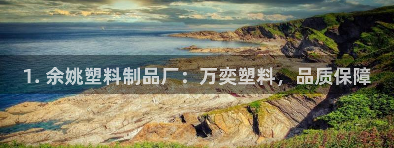 太陽gg平臺登陸：1. 余姚塑料制品廠：萬奕塑料，品質(zhì)保障