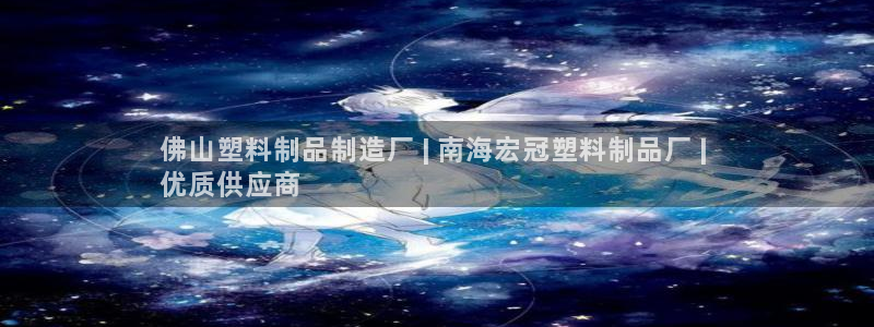 太陽集團城網(wǎng)址娛網(wǎng)首頁：佛山塑料制品制造廠 | 南海宏冠塑料
