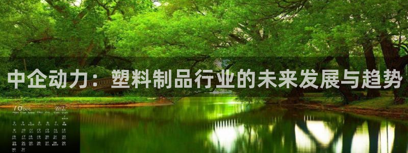 太陽(yáng)http下載：中企動(dòng)力：塑料制品行業(yè)的未來(lái)發(fā)展與趨勢(shì)