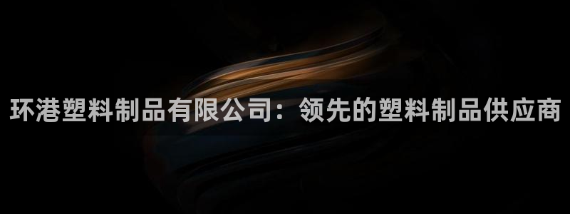15vip太陽(yáng)集團(tuán)登錄：環(huán)港塑料制品有限公司：領(lǐng)先的塑料制品