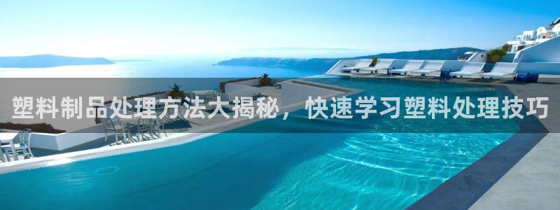 太陽c集團：塑料制品處理方法大揭秘，快速學習塑料處理技巧
